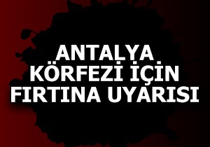 Antalya Körfezi için fırtına uyarısı